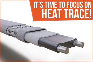 It's Time To Focus On Heat Trace!