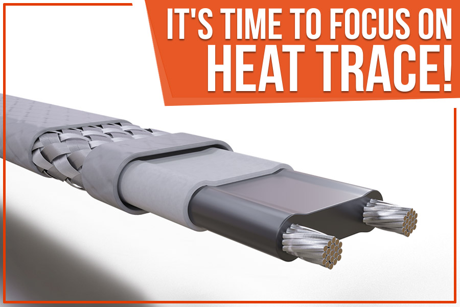 You are currently viewing It’s Time To Focus On Heat Trace!