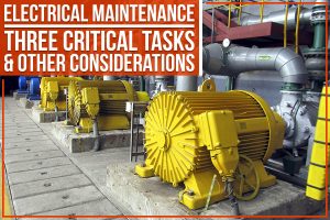 Electrical Maintenance – Three Critical Tasks & Other Considerations