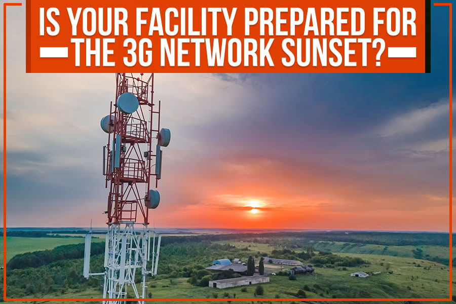 You are currently viewing Is Your Facility Prepared For The 3G Network Sunset?