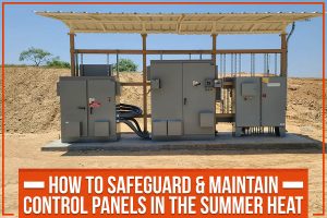 Read more about the article How To Safeguard & Maintain Control Panels In The Summer Heat